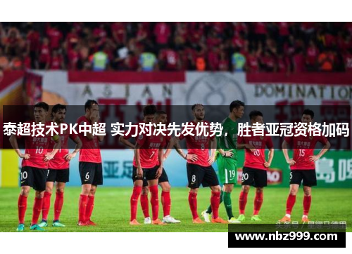泰超技术PK中超 实力对决先发优势，胜者亚冠资格加码