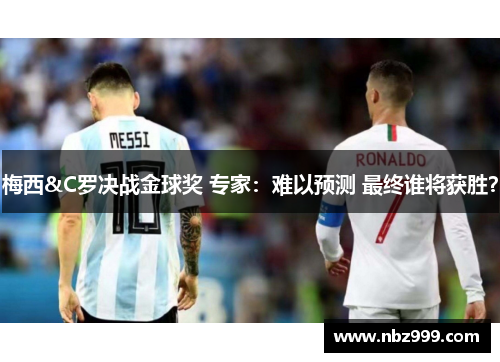 梅西&C罗决战金球奖 专家：难以预测 最终谁将获胜？